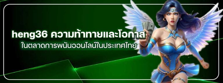 Heng36vip-ตลาดการพนันออนไลน์ในประเทศไทย
