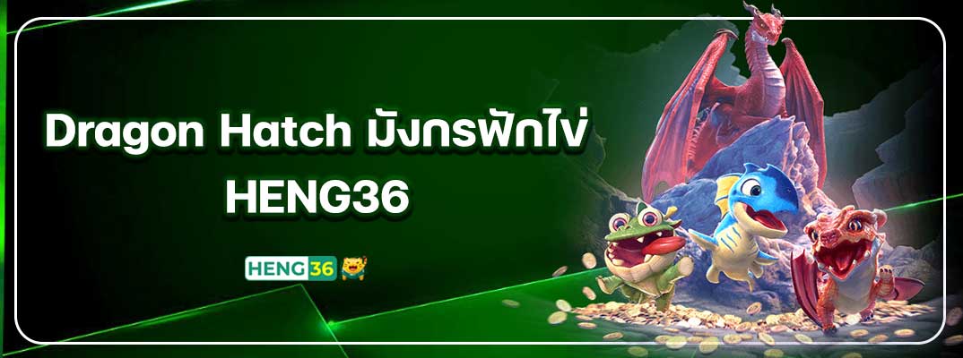 Dragon Hatch มังกรฟักไข่ “HENG36” สล็อตมังกรแตกง่าย ที่คุณไม่ควรพลาด