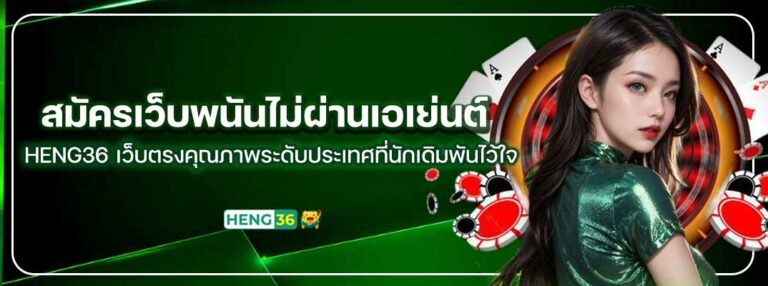 HENG36-สมัครเว็บพนันไม่ผ่านเอเย่นต์