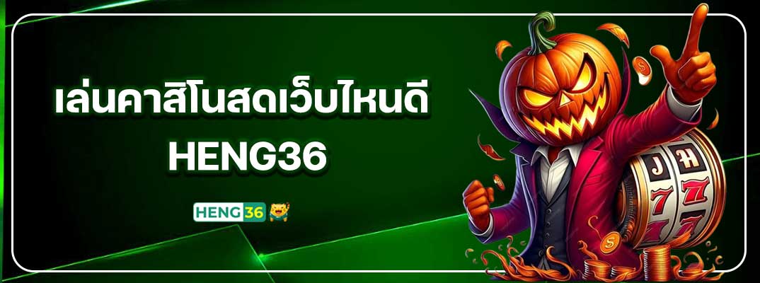 เล่นคาสิโนสดเว็บไหนดี ภาพคมชัด ไม่กระตุก ได้เงินจริง ต้อง HENG36